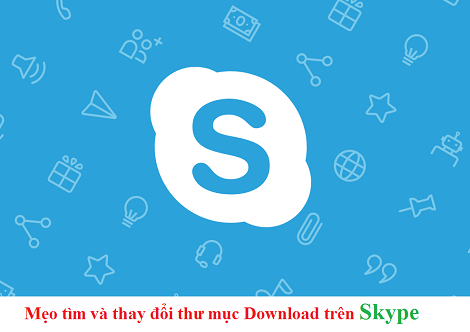 meo tim và thay doi thu muc Download tren skype