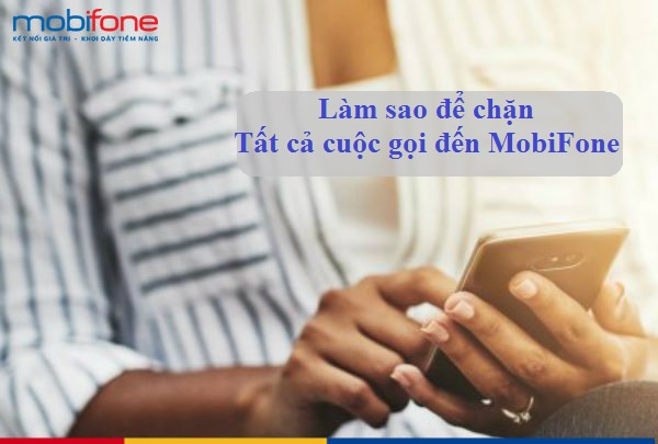 cach chan tat ca cuoc goi den mobifone cach chan tat ca cuoc goi den mobifone
