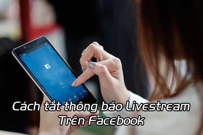 tat thong bao livestream tren facbook