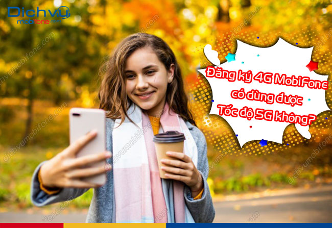 dang ky 4g mobifone co dung duoc toc do 5g? dang ky 4g mobifone co dung duoc toc do 5g?