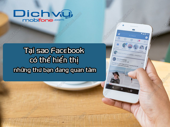 tai sao facebook co the hien thi nhung thu ban dang quan tam tai sao facebook co the hien thi nhung thu ban dang quan tam
